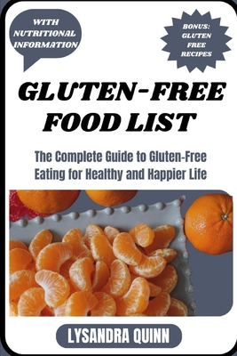 Gluten-Free Food List: The Complete Guide to Gluten-free Eating for Healthy and Happier Life - Quinn, Lysandra