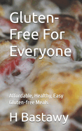 Gluten-Free For Everyone: Affordable, Healthy, Easy Gluten-free Meals