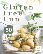 Gluten Free Fun: 50 Great Gluten Free Recipes for Kids & Teens + 1 specialty drink + 5 g.f. desserts!