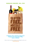 Gluten-Free, Hassle Free: A Simple, Sane, Dietician-Approved Program in Eating Your Way Back to Health