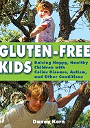 Gluten-Free Kids: Raising Happy, Healthy Children with Celiac Disease, Autism & Other Conditions