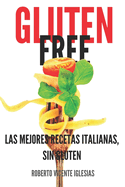 Gluten Free: Las Mejores Recetas Italianas, Sin Gluten