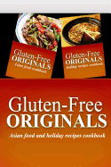 Gluten-Free Originals - Asian Food and Holiday Recipes Cookbook: Practical and Delicious Gluten-Free, Grain Free, Dairy Free Recipes