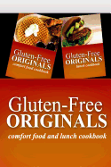 Gluten-Free Originals - Comfort Food and Lunch Cookbook: Practical and Delicious Gluten-Free, Grain Free, Dairy Free Recipes