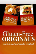 Gluten-Free Originals - Comfort Food and Snacks Cookbook: Practical and Delicious Gluten-Free, Grain Free, Dairy Free Recipes