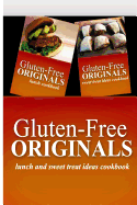 Gluten-Free Originals - Lunch and Sweet Treat Ideas Cookbook: Practical and Delicious Gluten-Free, Grain Free, Dairy Free Recipes