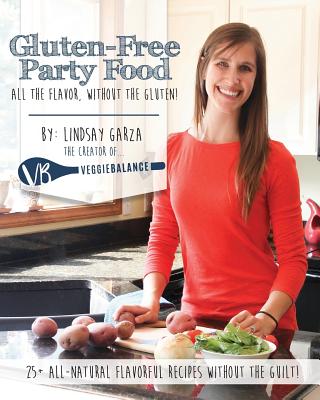 Gluten-Free Party Food: All the Flavor, Without the Gluten - Garza, Lindsay