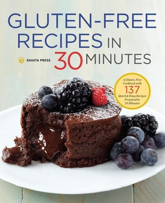 Gluten-Free Recipes in 30 Minutes: A Gluten-Free Cookbook with 137 Quick & Easy Recipes Prepared in 30 Minutes - Shasta Press