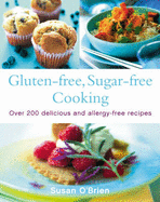 Gluten-Free, Sugar-Free Cooking: Over 200 Delicious and Easy Allergy-Free Recipes
