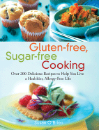 Gluten-Free, Sugar-Free Cooking: Over 200 Delicious Recipes to Help You Live a Healthier, Allergy-Free Life