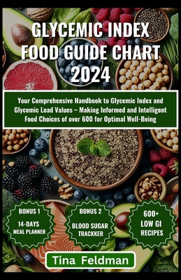 Glycemic Index Food Guide Chart 2024: Your Comprehensive Handbook to Glycemic Index and Glycemic Load Values - Making Informed and Intelligent Food Choices of over 600 for Optimal Well-Being - Feldman, Tina