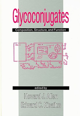 Glycoconjugates: Composition, Structure, and Function - Allen, Howard J (Editor), and Kisailus, Edward C (Editor)