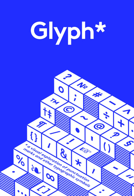 Glyph*: A Visual Exploration of Puncuation Marks and Other Typographic Symbols - Davies, Anna