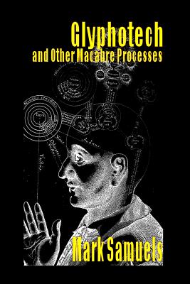 Glyphotech and Other Macabre Processes - Samuels, Mark