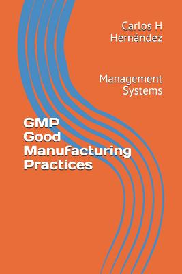 GMP Good Manufacturing Practices: Management Systems - Hernandez, Carlos H