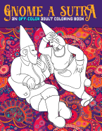 Gnome a Sutra: An Off-Color Adult Coloring Book: Gnomes, Dragons, Fairies & Mermaids in Flagrante Delicto: A Kama Sutra Themed Coloring Book for Adults