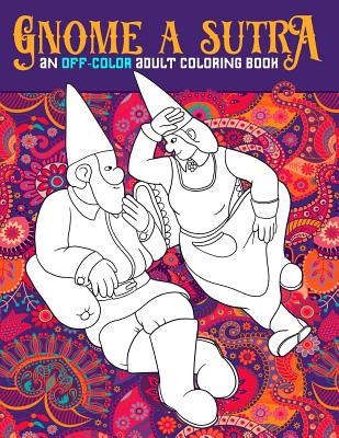 Gnome A Sutra: An Off-Color Adult Coloring Book: Gnomes, Dragons, Fairies & Mermaids In Flagrante Delicto: A Kama Sutra Themed Coloring Book for Adults - Honey Badger Coloring