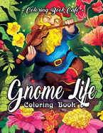 Gnome Life Coloring Book: An Adult Coloring Book Featuring Fun, Whimsical and Beautiful Gnomes for Stress Relief and Relaxation