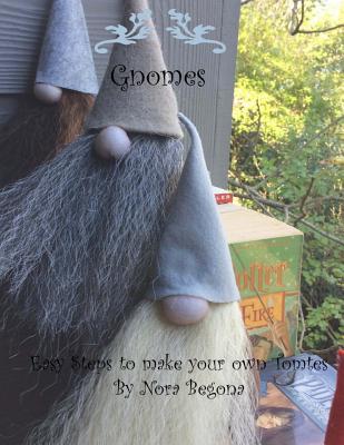 Gnomes: Easy Steps to make your own Tomtes - Begona, Nora