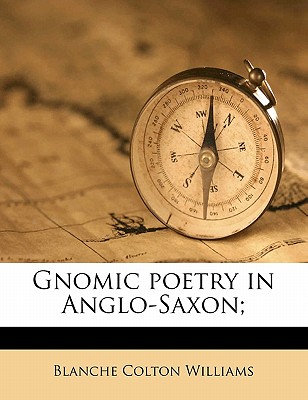 Gnomic Poetry in Anglo-Saxon; - Williams, Blanche Colton