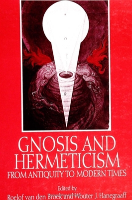 Gnosis and Hermeticism from Antiquity to Modern Times - Broek, Roelof Van Den (Editor), and Hanegraaff, Wouter J (Editor)