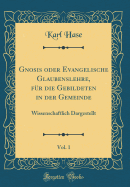 Gnosis Oder Evangelische Glaubenslehre, F?r Die Gebildeten in Der Gemeinde, Vol. 1: Wissenschaftlich Dargestellt (Classic Reprint)