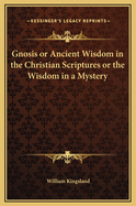 Gnosis or Ancient Wisdom in the Christian Scriptures or the Wisdom in a Mystery