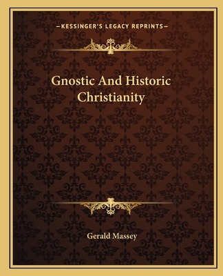 Gnostic And Historic Christianity - Massey, Gerald