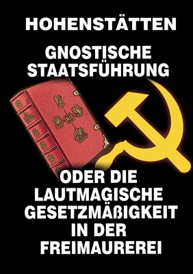 Gnostische Staatsf?hrung: oder die lautmagische Gesetzm??igkeit in der Freimaurerei - Von Hohenst?tten, Johannes H, and Uiberreiter, Christof (Editor)