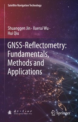 GNSS-Reflectometry: Fundamentals, Methods and Applications - Jin, Shuanggen, and Wu, Xuerui, and Qiu, Hui