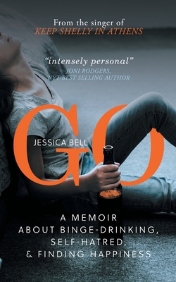 Go: A Memoir about Binge-drinking, Self-hatred, and Finding Happiness - Bell, Jessica