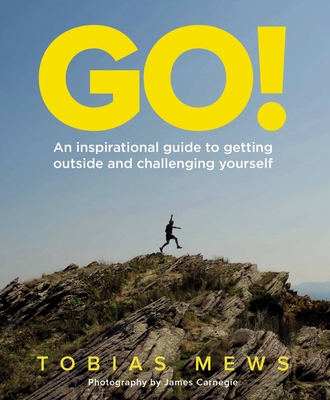 Go!: An Inspirational Guide to Getting Outside and Challenging Yourself: Create Your Own Amazing Race Challenges - Mews, Tobias, and Carnegie, James (Photographer)