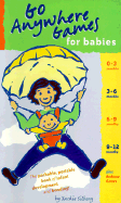 Go Anywhere Games for Babies: The Packable, Portable Book of Infant Development and Bonding!