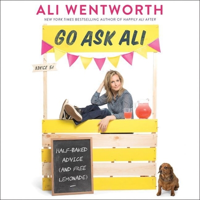 Go Ask Ali: Half-Baked Advice (and Free Lemonade) - Wentworth, Ali (Read by)