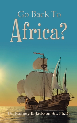 Go Back To Africa? - Jackson, Ranney B, Dr., Sr.