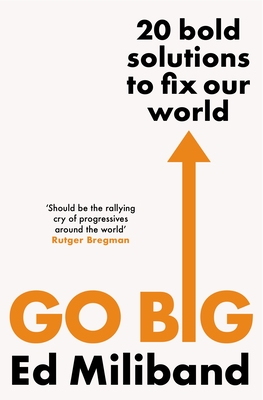 GO BIG: 20 Bold Solutions to Fix Our World - Miliband, Ed