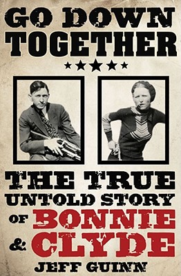 Go Down Together: The True, Untold Story of Bonnie and Clyde - Guinn, Jeff