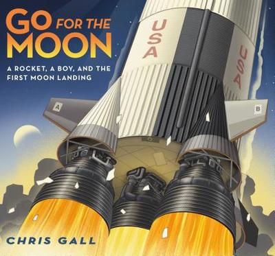 Go for the Moon: A Rocket, a Boy, and the First Moon Landing - 