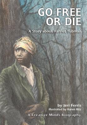Go Free or Die: A Story about Harriet Tubman - Ferris, Jeri