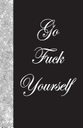 Go Fuck Yourself: Lined Journal, 108 Pages