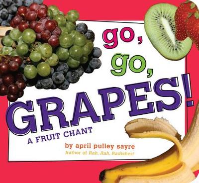 Go, Go, Grapes!: A Fruit Chant - Sayre, April Pulley (Photographer)
