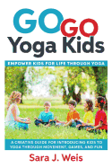 Go Go Yoga Kids: Empower Kids for Life Through Yoga: A Creative Guide for Introducing Kids to Yoga Through Movement, Games, and Fun