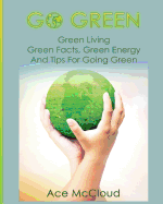 Go Green: Green Living: Green Facts, Green Energy And Tips For Going Green