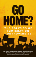 Go Home?: The Politics of Immigration Controversies