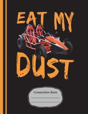 Go Kart Eat My Dust Composition Notebook: Racing Fans Writing Journal, Wide Ruled Lined Paper, School Teachers, Students, 200 Lined Pages (7.44" X 9.69") - Slo Treasures