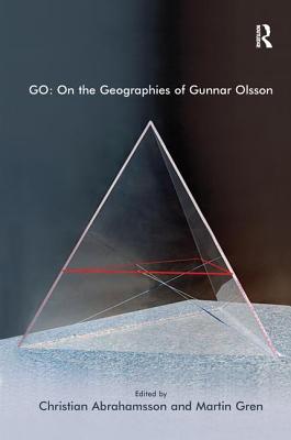 Go: On the Geographies of Gunnar Olsson - Gren, Martin, and Abrahamsson, Christian (Editor)