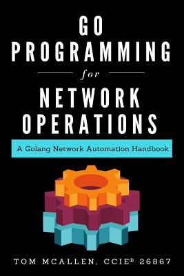 Go Programming for Network Operations: A Golang Network Automation Handbook - McAllen, Tom