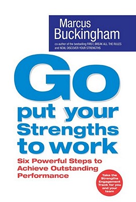 Go, Put Your Strengths to Work: Six Powerful Steps to Achieve Outstanding Performance - Buckingham, Marcus