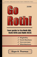 Go Roth!: Your Guide to the Roth IRA, Roth 401k and Roth 403b
