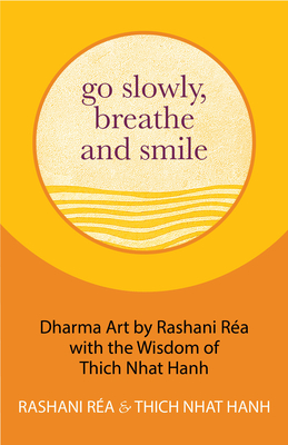 Go Slowly, Breathe and Smile: Dharma Art by Rashani Ra with the Wisdom of Thich Nhat Hanh (Life Lessons, Positive Thinking) - Hanh, Thich Nhat, and Ra, Rashani